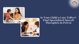 Is Your Child a Late Talker? Find Specialized Speech Therapists in Powai
