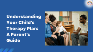 Understanding Your Child’s Therapy Plan: A Parent’s Guide