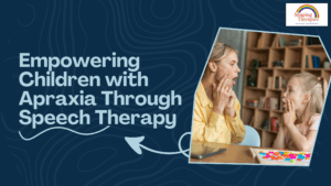 Empowering Children with Apraxia Through Speech Therapy